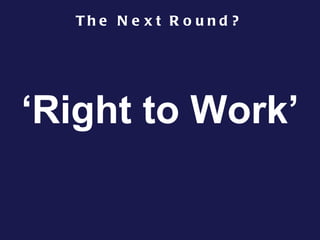The Next Round? ‘ Right to Work’ 