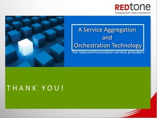 A Service Aggregation
                       and
             Orchestration Technology
             For telecommunication service providers




THANK YOU!
 