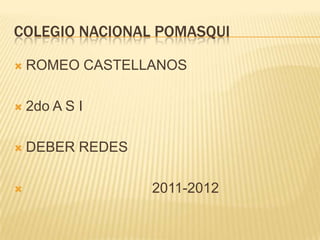 COLEGIO NACIONAL POMASQUI ROMEO CASTELLANOS 2do A S I DEBER REDES                                   2011-2012 