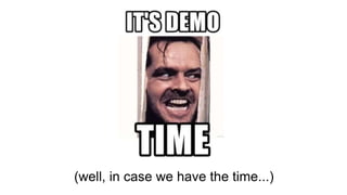 (well, in case we have the time...)
 