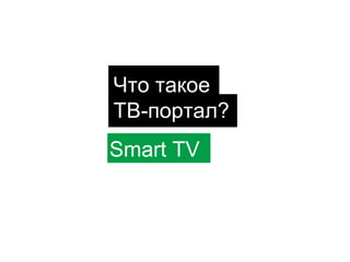 Что такое
ТВ-портал?
Smart TV

 
