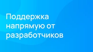 Поддержка
напрямую от
разработчиков
 
