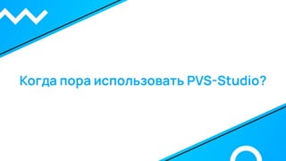 Когда пора использовать PVS-Studio?
 