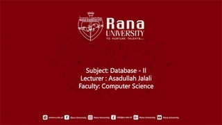 Subject: Database - II
Lecturer : Asadullah Jalali
Faculty: Computer Science
 