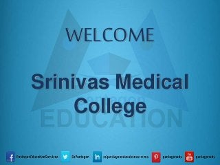 WELCOME
Srinivas Medical
College
 