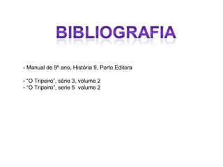 - Manual de 9º ano, História 9, Porto Editora “ O Tripeiro”, série 3, volume 2 “ O Tripeiro”, serie 5  volume 2 
