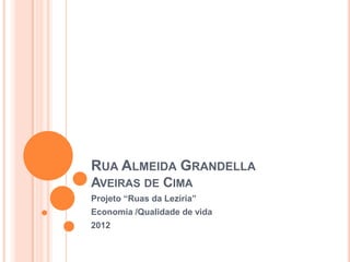 RUA ALMEIDA GRANDELLA
AVEIRAS DE CIMA
Projeto “Ruas da Lezíria”
Economia /Qualidade de vida
2012
 