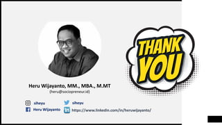 Heru Wijayanto, MM., MBA., M.MT
(heru@sociopreneur.id)
siheyu siheyu
Heru Wijayanto https://www.linkedin.com/in/heruwijayanto/
 