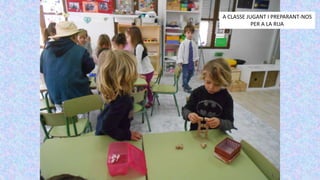 A CLASSE JUGANT I PREPARANT-NOS
PER A LA RUA
 