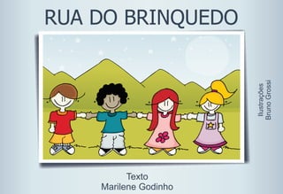 Texto
Marilene Godinho
Ilustrações
BrunoGrossi
RUA DO BRINQUEDO
 