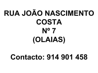 RUA JOÃO NASCIMENTO COSTA Nº 7 (OLAIAS) Contacto: 914 901 458 