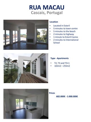 RUA MACAU
Cascais, Portugal
• Located in Estoril
• 5 minutes to town centre
• 5 minutes to the beach
• 2 minutes to highway
• 1 minute to Estoril Casino
• 2 minutes to International
School
• T2, T3 and T3+1
• 165m2 – 255m2
682.000€ - 1.000.000€
Prices
Type - Apartments
Location