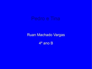 Pedro e Tina Ruan Machado Vargas 4º ano B 