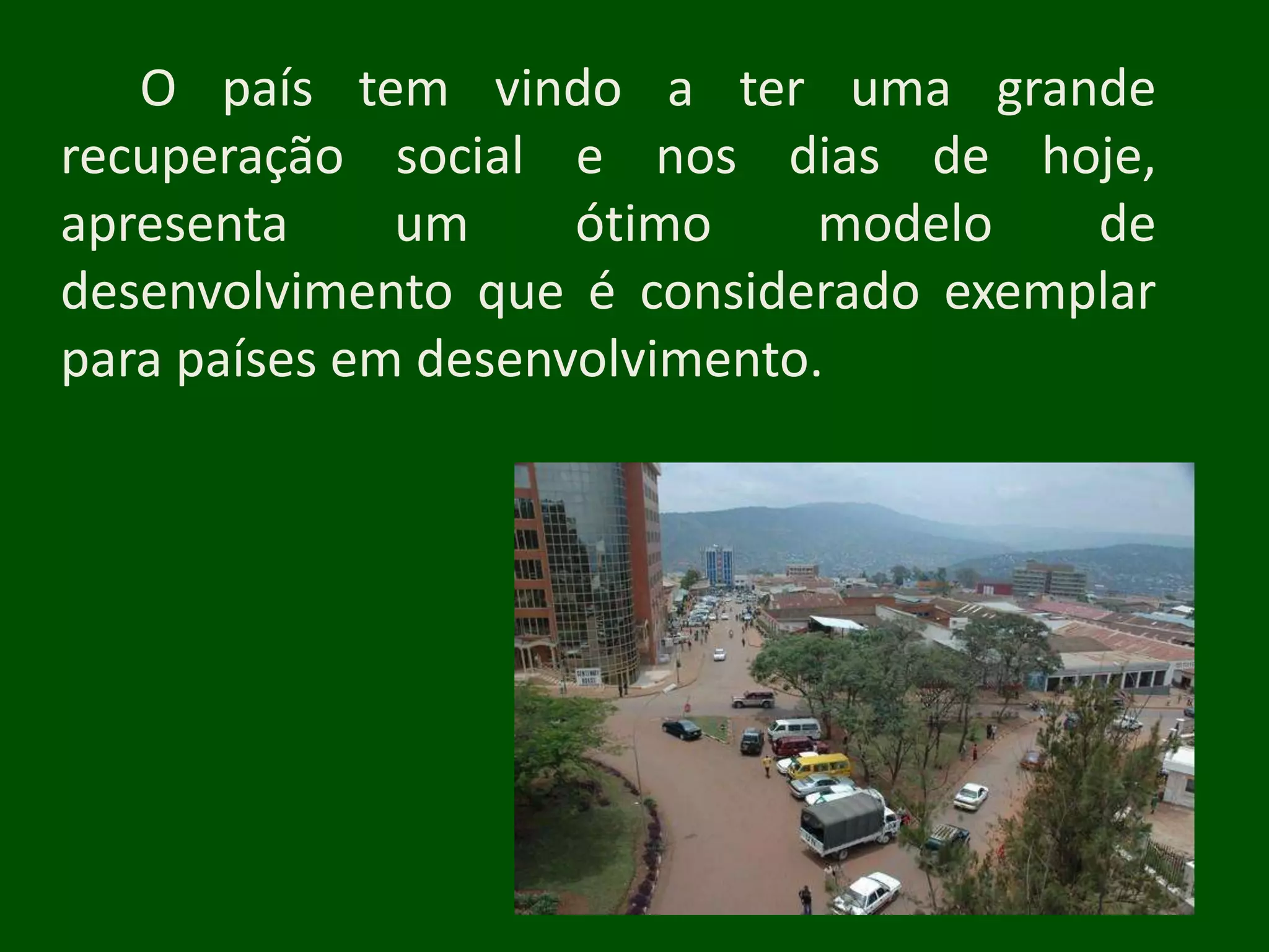 O país tem vindo a ter uma grande
recuperação social e nos dias de hoje,
apresenta     um     ótimo     modelo  de
desenvolvimento que é considerado exemplar
para países em desenvolvimento.
 