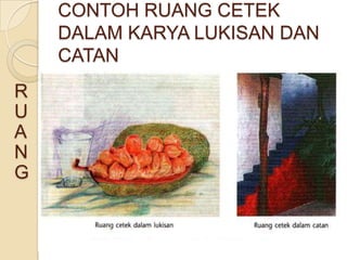 CONTOH RUANG CETEK
    DALAM KARYA LUKISAN DAN
    CATAN
R
U
A
N
G
 