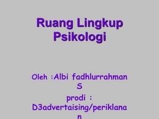 Ruang Lingkup
Psikologi
Oleh :Albi fadhlurrahman
S
prodi :
D3advertaising/periklana
 