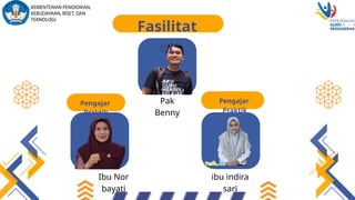 Fasilitat
or
Pak
Benny
Ibu Nor
bayati
ibu indira
sari
Pengajar
Praktik
Pengajar
Praktik
 