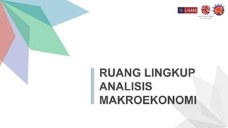 RUANG LINGKUP
ANALISIS
MAKROEKONOMI
 