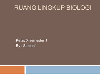 RUANG LINGKUP BIOLOGI




Kelas X semester 1
By : Stepani
 