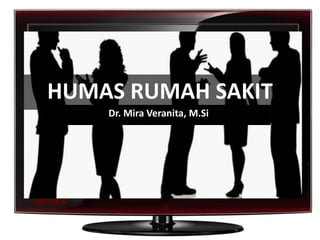 HUMAS RUMAH SAKIT
Dr. Mira Veranita, M.Si
 
