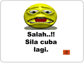 Salah..!!
Sila cuba
lagi.

 