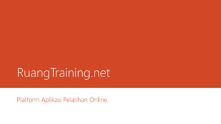 RuangTraining.net
Platform Aplikasi Pelatihan Online.
 