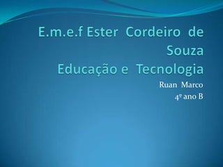 Ruan Marco
   4º ano B
 