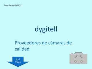 dygitell
Proveedores de cámaras de
calidad
Ruano Ramiro 02/03/17
Ir al
Video
 
