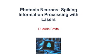 Photonic Neurons: Spiking
Information Processing with
Lasers
Ruaridh Smith
TUN.com
 
