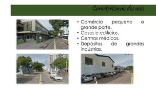 • Comércio pequeno e
grande porte.
• Casas e edifícios.
• Centros médicos.
• Depósitos de grandes
indústrias.
Caracterizacao dos usos
 