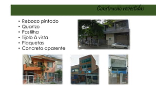• Reboco pintado
• Quartzo
• Pastilha
• Tijolo à vista
• Plaquetas
• Concreto aparente
Construcao revestidas
 