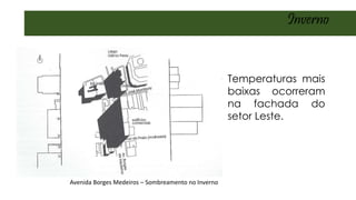 Avenida Borges Medeiros – Sombreamento no Inverno
• Temperaturas mais
baixas ocorreram
na fachada do
setor Leste.
Inverno
 
