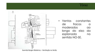Verao
• Ventos constantes
de fracos a
moderados ao
longo do eixo da
esplanada no
sentido NO-SE.
Avenida Borges Medeiros – Ventilação no Verão
 