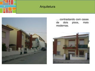 Arquitetura


              … contrastando com casas
              de  dois    pisos,  mais
              modernas.
 