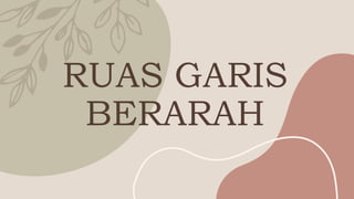 RUAS GARIS
BERARAH
 