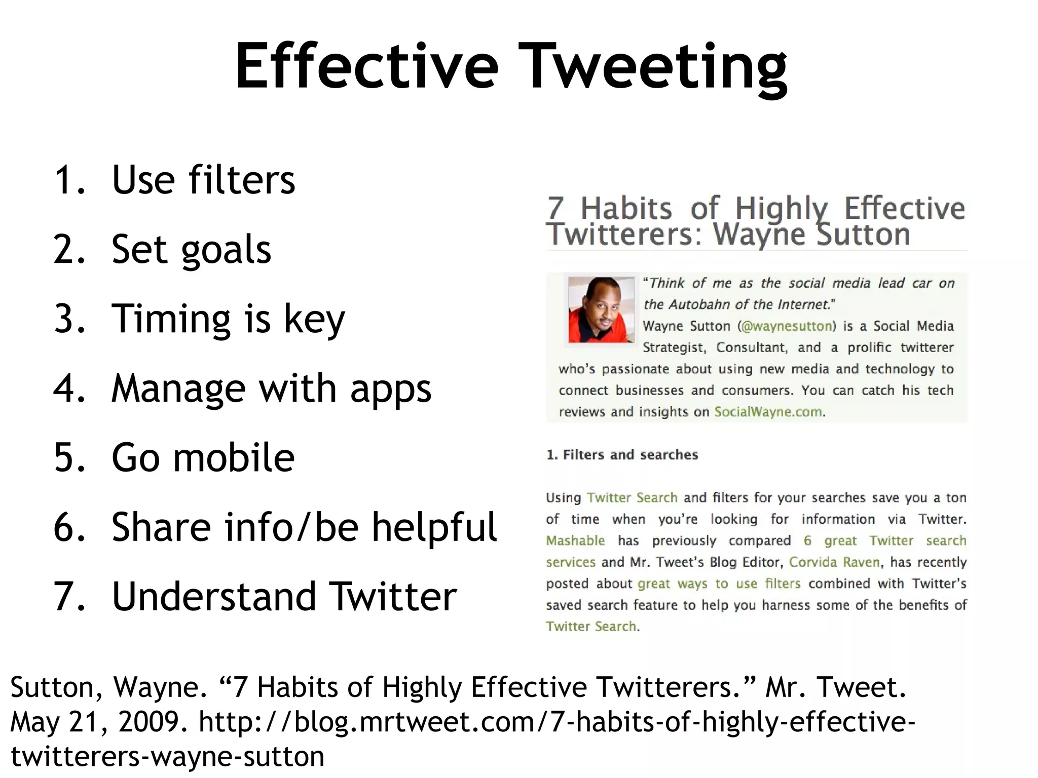 Effective Tweeting Use filters Set goals Timing is key Manage with apps Go mobile Share info/be helpful Understand Twitter Sutton, Wayne. “7 Habits of Highly Effective Twitterers.” Mr. Tweet.  May 21, 2009. http://blog.mrtweet.com/7-habits-of-highly-effective-twitterers-wayne-sutton 