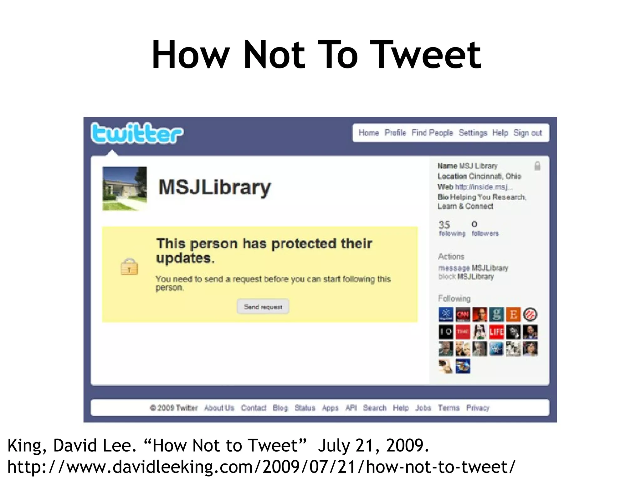 How Not To Tweet King, David Lee. “How Not to Tweet”  July 21, 2009.  http://www.davidleeking.com/2009/07/21/how-not-to-tweet/ 