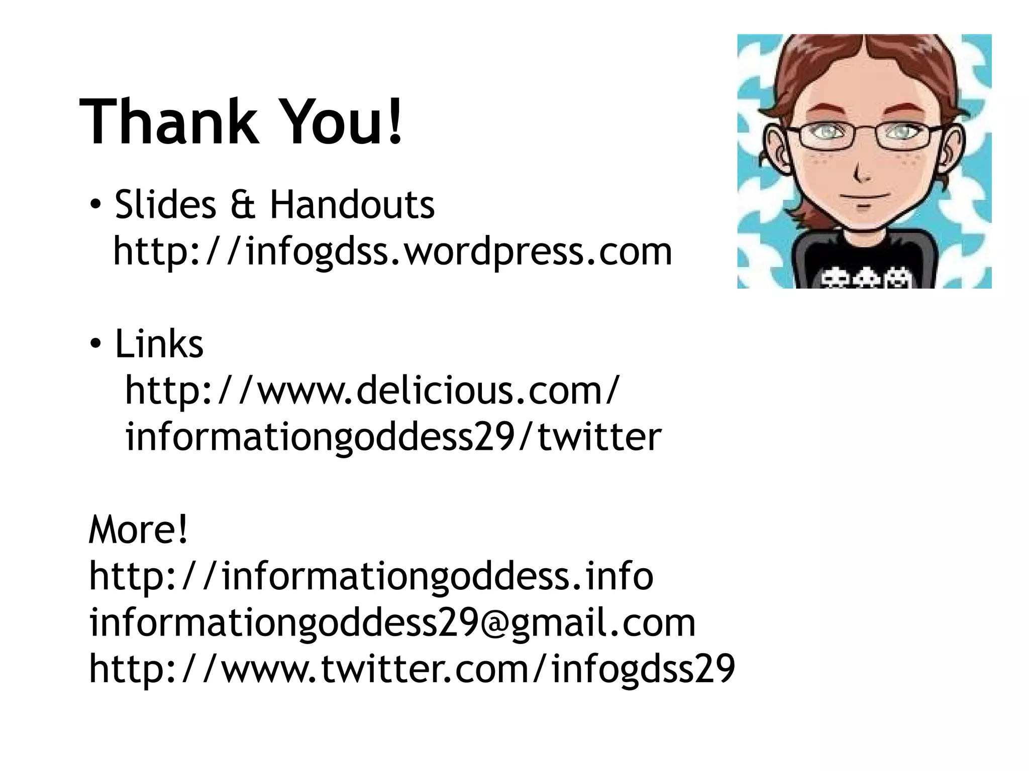 Thank You! Slides & Handouts   http://infogdss.wordpress.com Links   http://www.delicious.com/    informationgoddess29/twitter More!  http://informationgoddess.info [email_address] http://www.twitter.com/infogdss29 