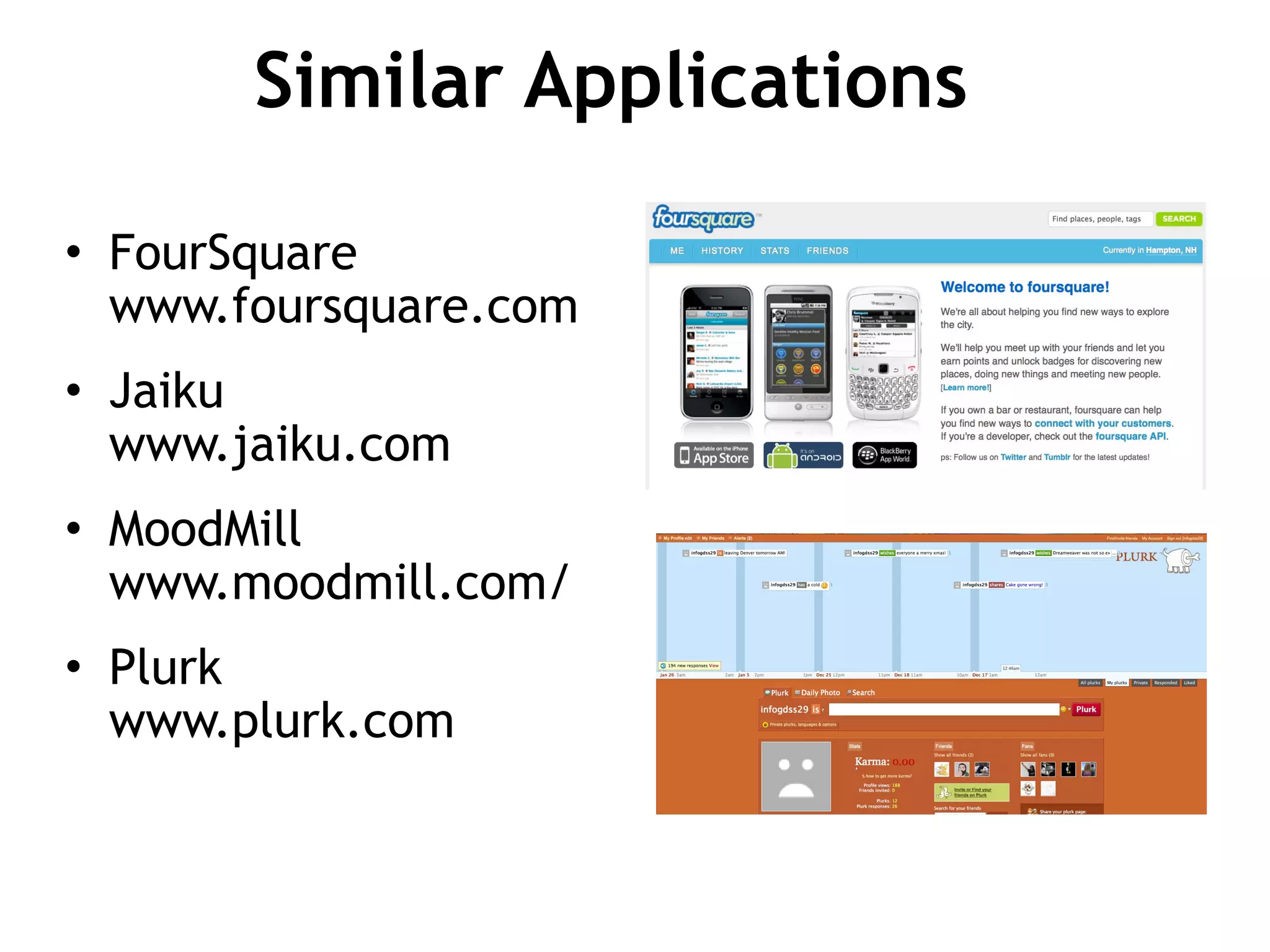 Similar Applications FourSquare  www.foursquare.com Jaiku  www.jaiku.com MoodMill  www.moodmill.com/ Plurk www.plurk.com 