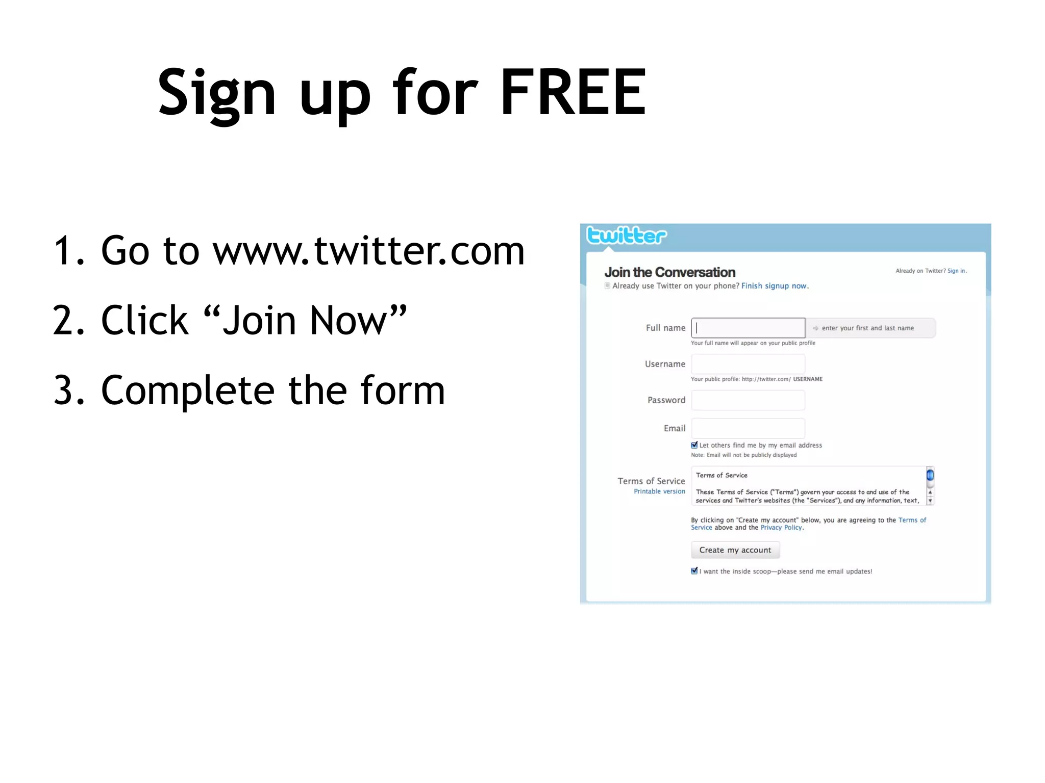 Sign up for FREE 1. Go to www.twitter.com 2. Click “Join Now” 3. Complete the form  