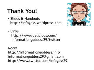 Thank You! Slides & Handouts   http://infogdss.wordpress.com Links   http://www.delicious.com/    informationgoddess29/twitter More!  http://informationgoddess.info [email_address] http://www.twitter.com/infogdss29 