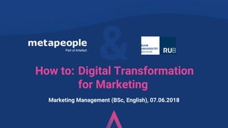 &Digital Transformation
for Marketing
Marketing Management (BSc, English), 07.06.2018
How to:
 
