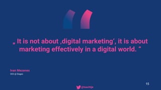 „ It is not about ‚digital marketing‘, it is about
marketing effectively in a digital world. “
Ivan Mezenes
CEO @ Diageo
15
• @tsachtje
 