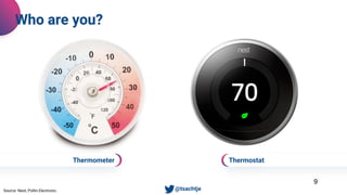 Thermostat
9
Who are you?
• @tsachtjeSource: Nest, Pollin Electronic.
Thermometer
 