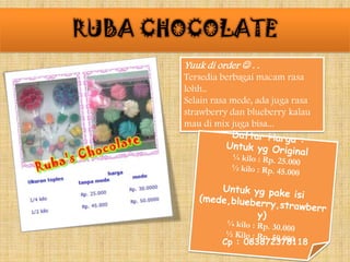 RUBA CHOCOLATE
Yuuk di order  . .
Tersedia berbagai macam rasa
lohh..
Selain rasa mede, ada juga rasa
strawberry dan blueberry kalau
mau di mix juga bisa...

Cp : 083872378118

 