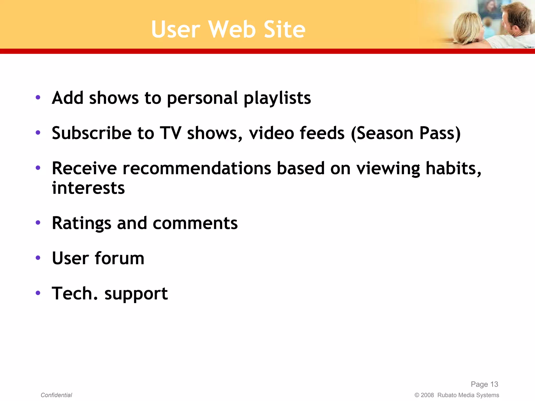 User Web Site Add shows to personal playlists Subscribe to TV shows, video feeds (Season Pass) Receive recommendations based on viewing habits, interests Ratings and comments User forum Tech. support 
