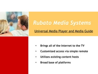 Rubato Media Systems <ul><li>Brings all of the Internet to the TV </li></ul><ul><li>Customized access via simple remote </...