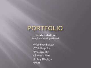 Portfolio Randy Rubattino Samples of work produced: ,[object Object]