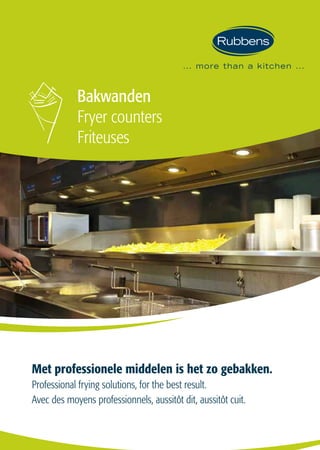 1
Bakwanden
Fryer counters
Friteuses
Met professionele middelen is het zo gebakken.
Professional frying solutions, for the best result.
Avec des moyens professionnels, aussitôt dit, aussitôt cuit.
 