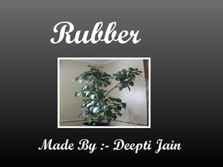 Rubber


Made By :- Deepti Jain
 